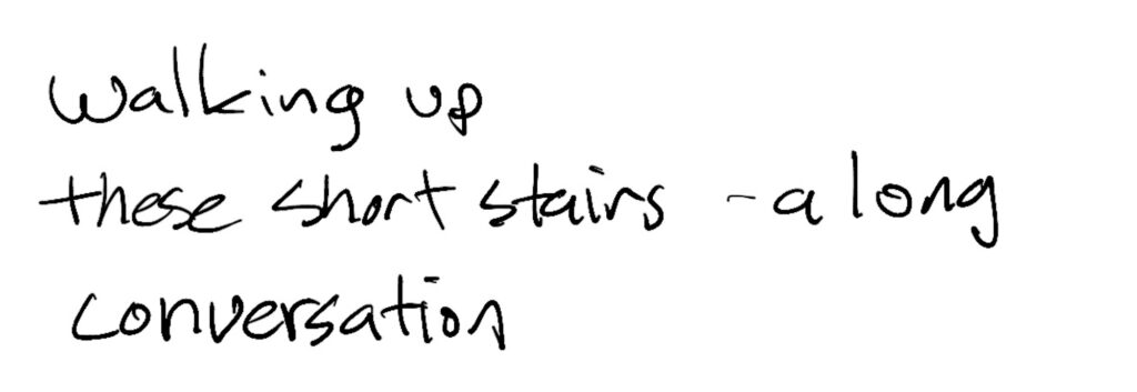 Haiku; walking up / these short stairs —a long / conversation
