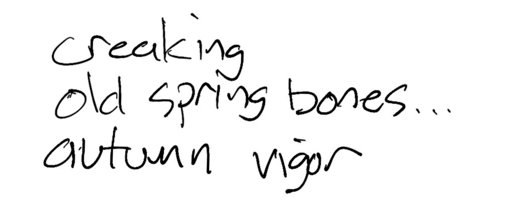 Haiku by Joe Pallen; creaking  / old spring bones / autumn vigor