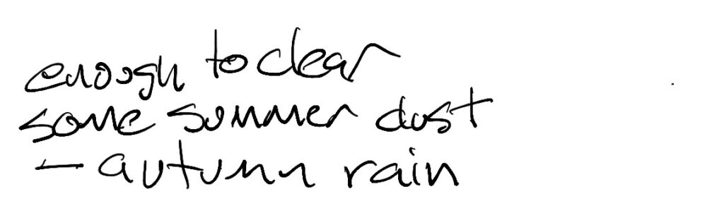 Haiku; enough to clear / some summer dust / --autumn rain