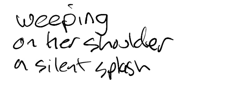 Haiku: weeping / on her shoulder / a silent splash