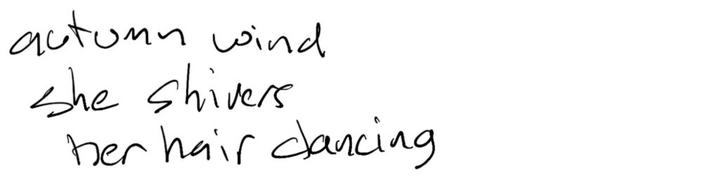 Haiku; autumn wind / she shivers / her hair dancing