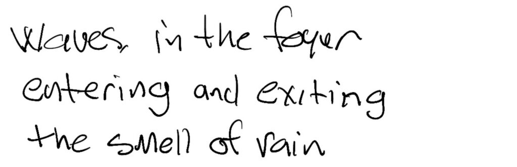 'Haiku; waves, in the foyer / entering and exiting / the smell of rain
