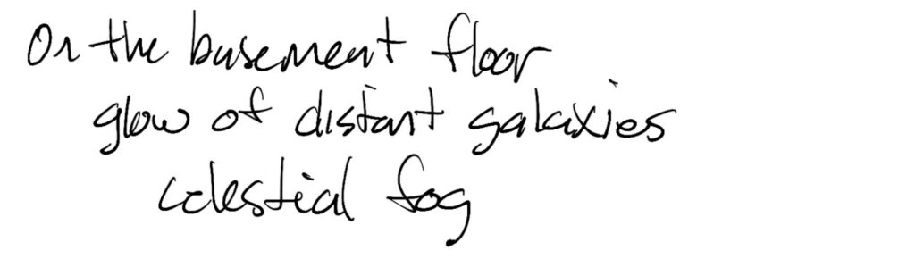 Haiku; on the basement floor / glow of distant galaxies / celestial fog
