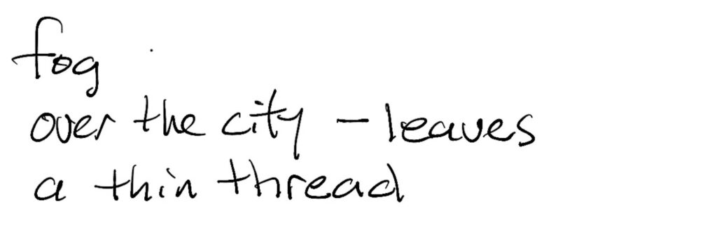 Haiku; fog /over the city —leaves /
a thin thread