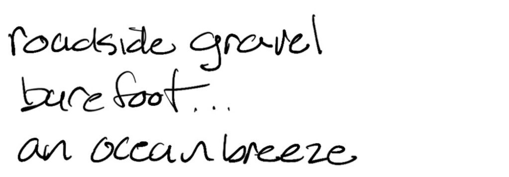 Haiku; roadside gravel / barefoot / an ocean breeze