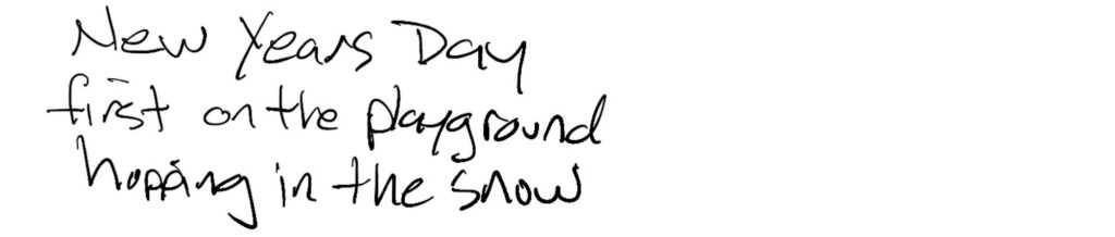 Haiku; New Years Day / first on the playground / hopping in the snow