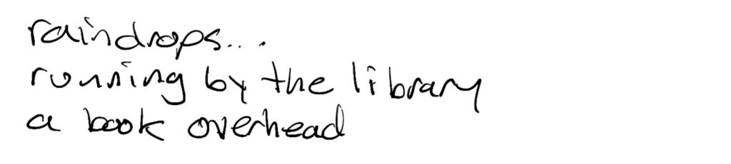 Haiku; raindrops… / running by the library / a book overhead