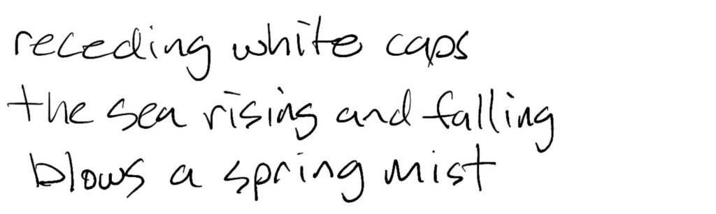 Haiku; receding white caps / the sea rising and falling / blows a spring mist