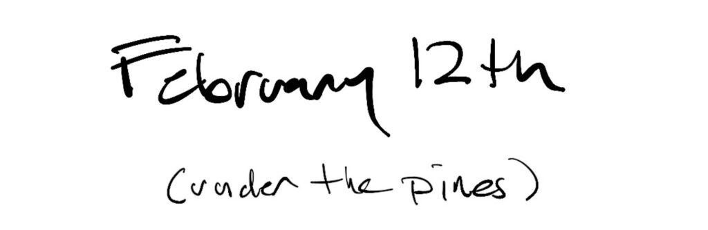 Title; February 12th (under the pines)