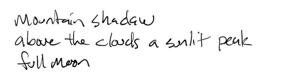 Haiku; mountain shadow / above the clouds a sunlit peak / full moon