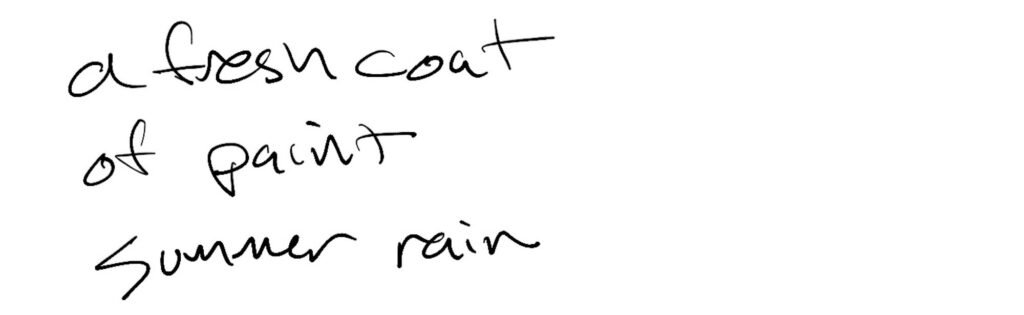 Haiku; a fresh coat / of paint / summer rain