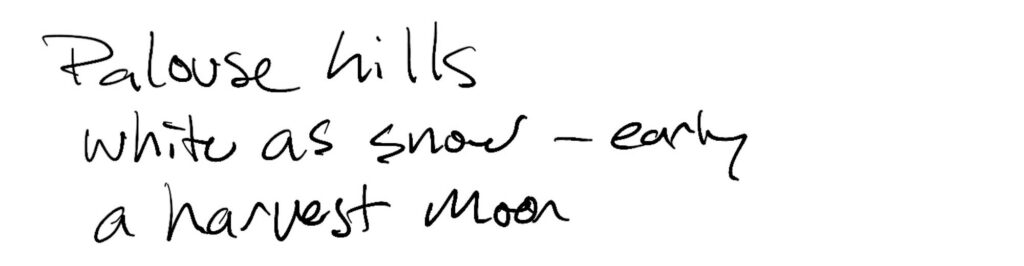 Haiku; Palouse hills / white as snow —early / a harvest moon