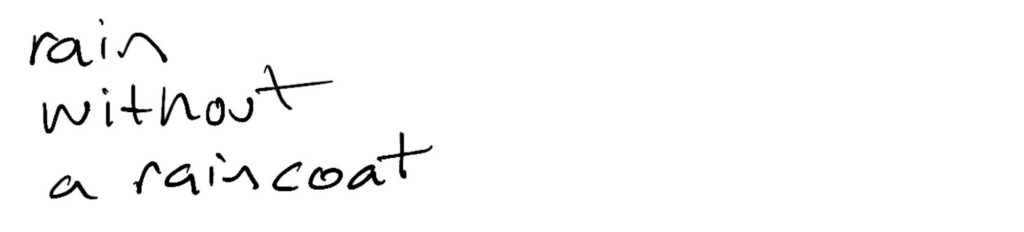 Haiku; rain / without / a raincoat