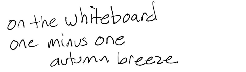 Haiku; on the whiteboard, / one minus one /      autumn breeze