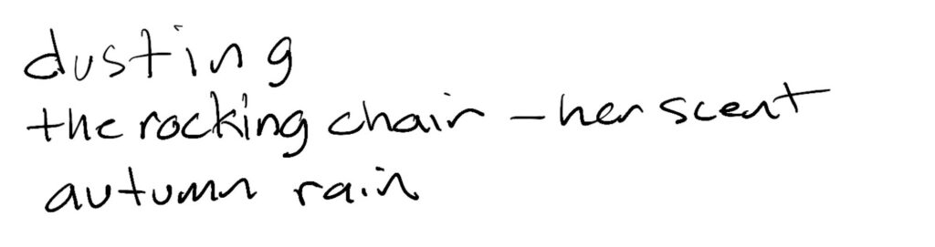 Haiku; dusting / the rocking chair —her scent / autumn rain