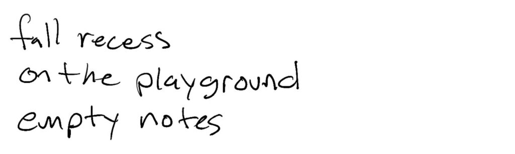 Haiku; fall recess / on the playground / empty notes