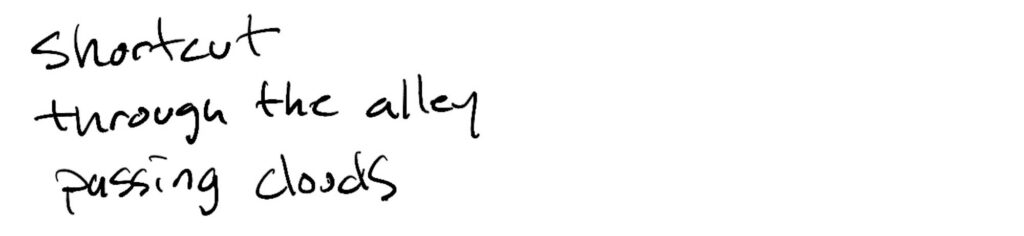 Haiku; shortcut / through the alley / passing clouds