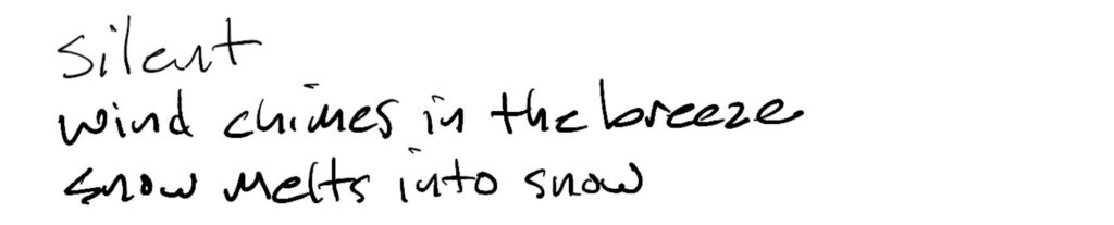Haiku; silent / wind chimes in the breeze / snow melts into snow