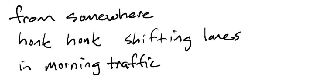Haiku; from somewhere/honk honk     shifting lanes/in morning traffic