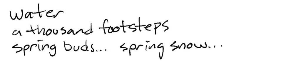 Haiku; water/a thousand footsteps/spring buds… spring snow…