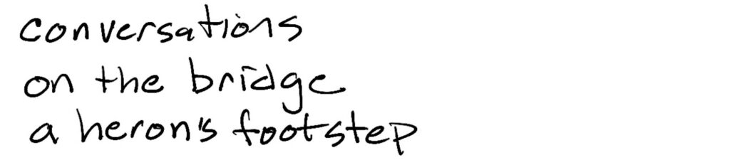 Haiku; conversations/on the bridge/a heron’s footstep