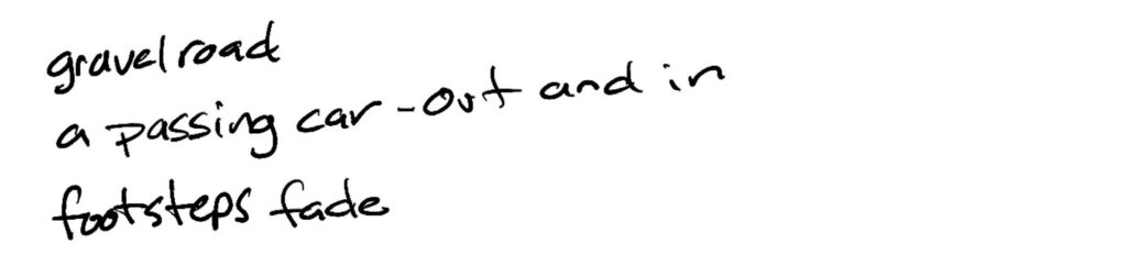 Haiku; gravel road/a passing car —out and in/footsteps fade