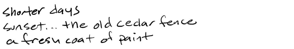 Haiku shorter days/sunset…the old cedar fence/a fresh coat of paint