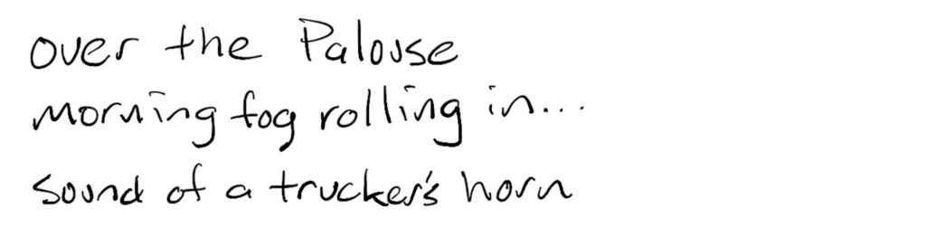 over the Palouse/morning fog rolling in…/sound of a truckers horn