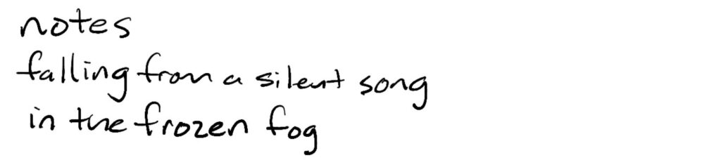 notes/falling from a silent song/in the frozen fog