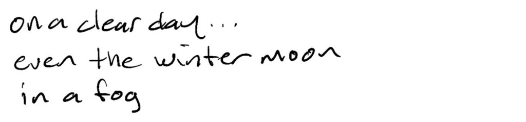 on a clear day…/even the winter moon/in a fog