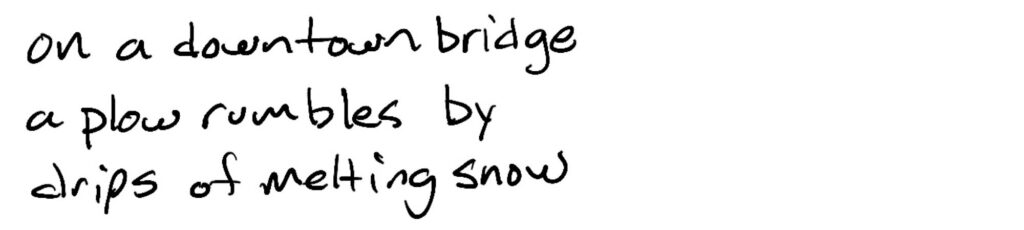on a downtown bridge/a plow rumbles by/drips of melting snow