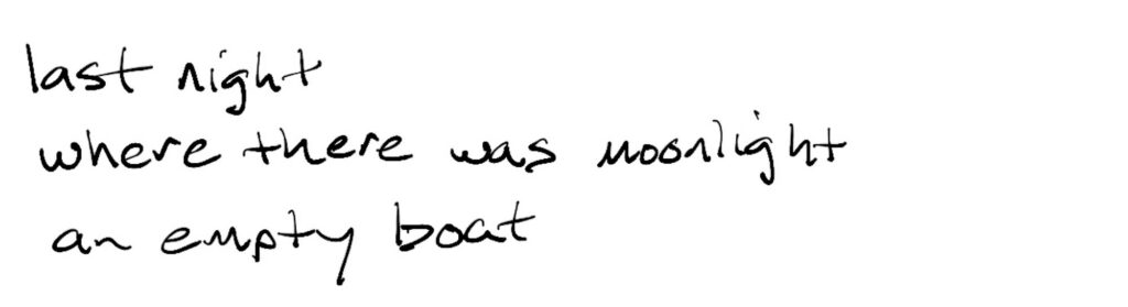 Last night/where there was moonlight/an empty boat