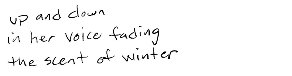 up and down/in her voice fading/the scent of winter
