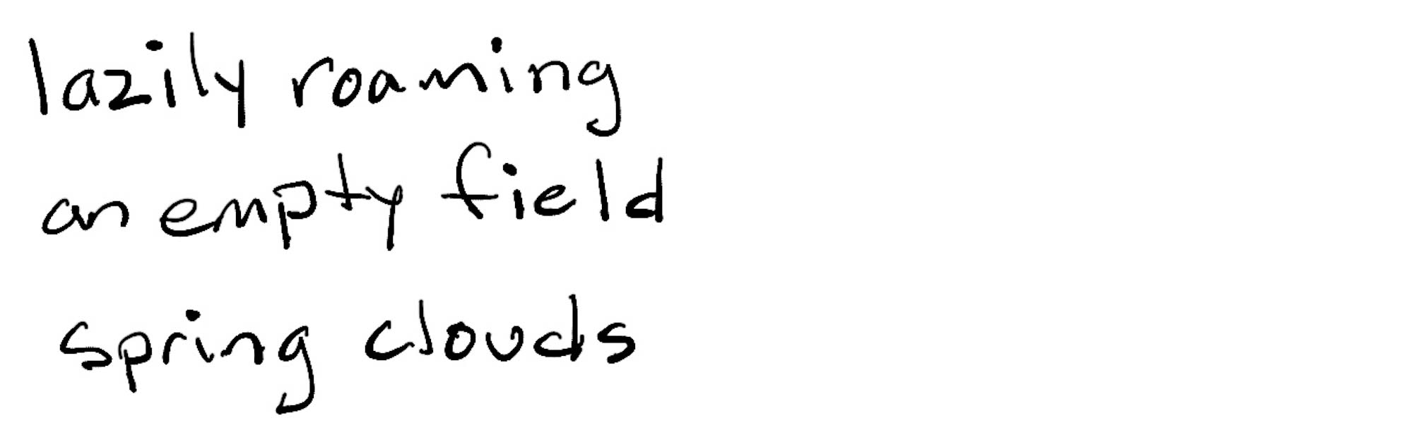 lazily roaming/an empty field/spring clouds