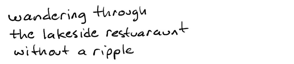 wandering through/the lakeside restaurant/without a ripple