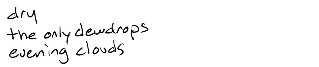 dry/the only dewdrops/evening clouds