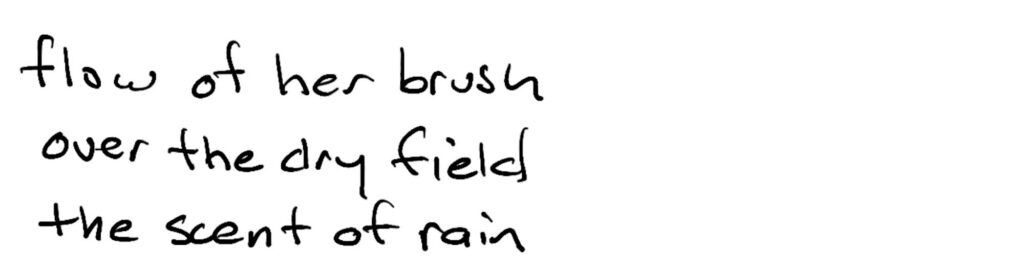 flow of her brush/over the dry field/the scent of rain