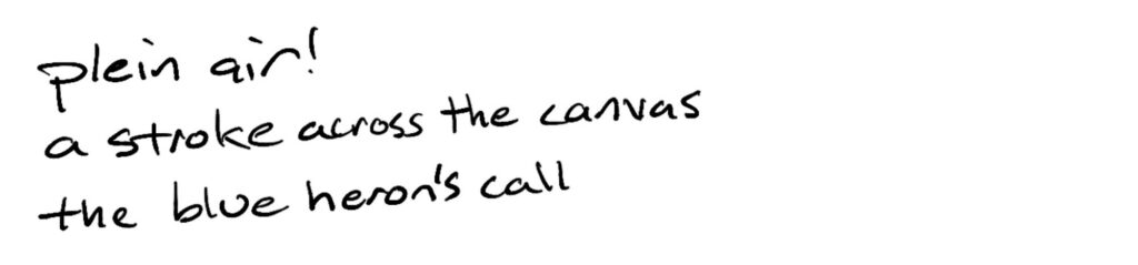 Plein air!/a stroke across the canvas/the blue Heron’s call