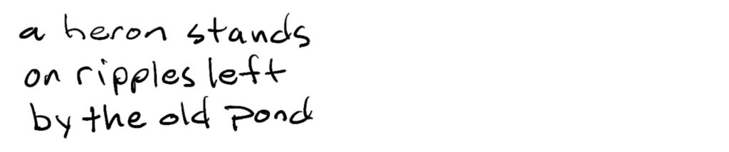 a heron stands/on ripples left/by the old pond