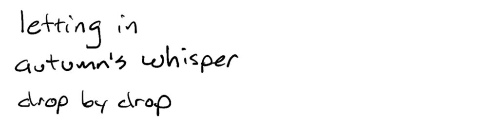 letting in/autumn’s whisper/drop by