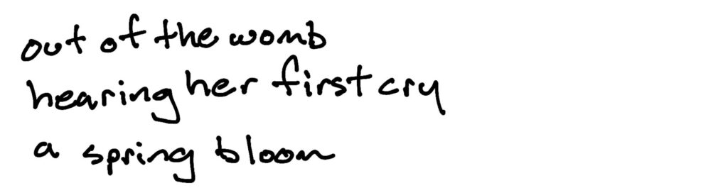 out of the womb/hearing her first cry/a spring bloom