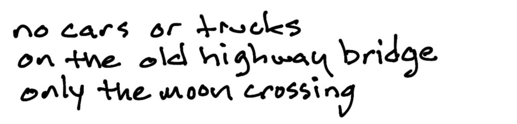 no cars or trucks/on the old highway bridge/only the moon cross crossing