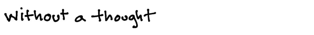 without a thought