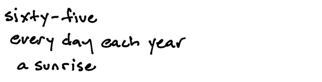 sixty-five/every day each year/a sunrise
